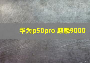 华为p50pro 麒麟9000